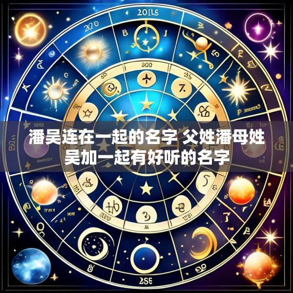 潘吴连在一起的名字 父姓潘母姓吴加一起有好听的名字
