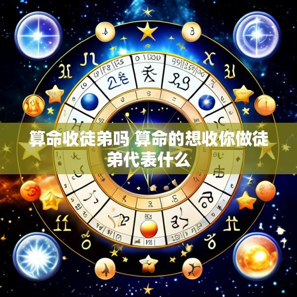 算命收徒弟吗 算命的想收你做徒弟代表什么