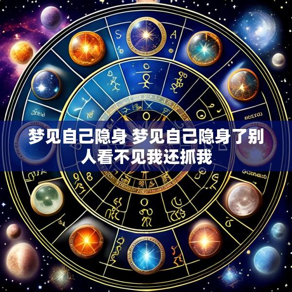 梦见自己隐身 梦见自己隐身了别人看不见我还抓我