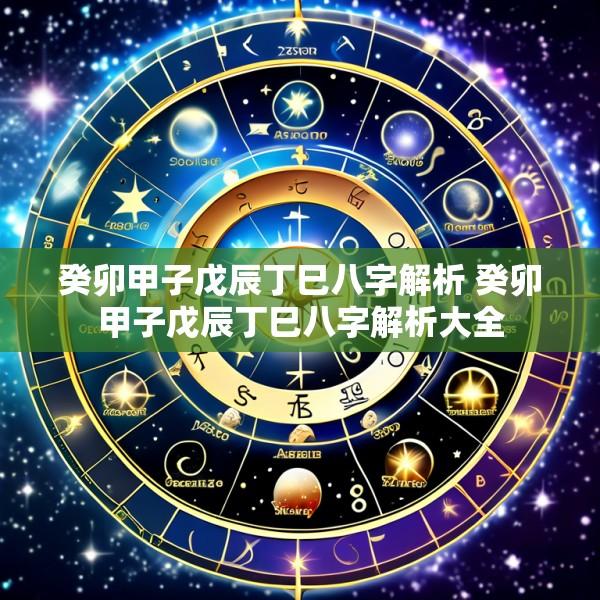 癸卯甲子戊辰丁巳八字解析 癸卯甲子戊辰丁巳八字解析大全