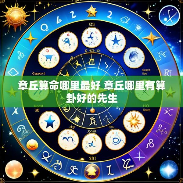 章丘算命哪里最好 章丘哪里有算卦好的先生