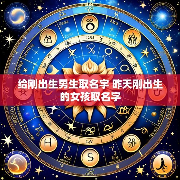 给刚出生男生取名字 昨天刚出生的女孩取名字