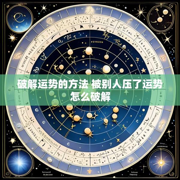 破解运势的方法 被别人压了运势怎么破解