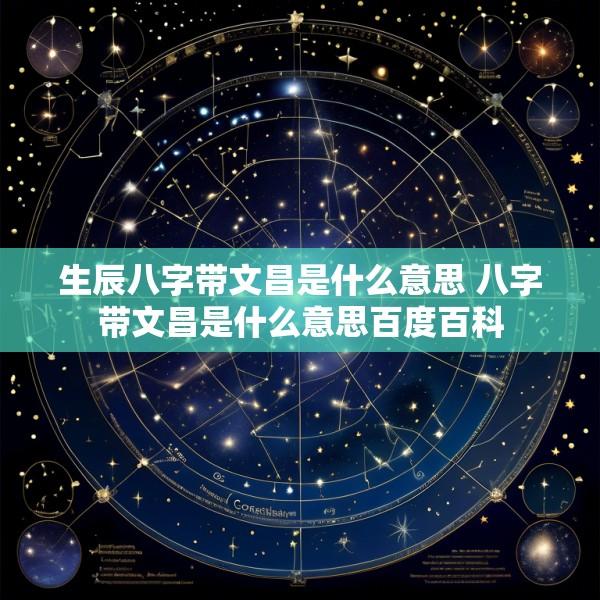 生辰八字带文昌是什么意思 八字带文昌是什么意思百度百科
