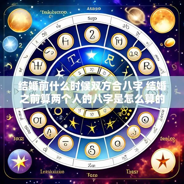 结婚前什么时候双方合八字 结婚之前算两个人的八字是怎么算的
