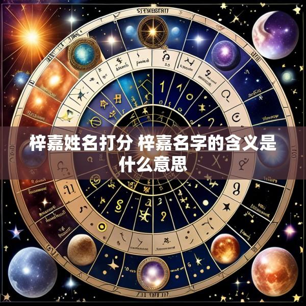 梓嘉姓名打分 梓嘉名字的含义是什么意思