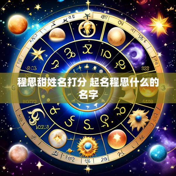 程思甜姓名打分 起名程思什么的名字