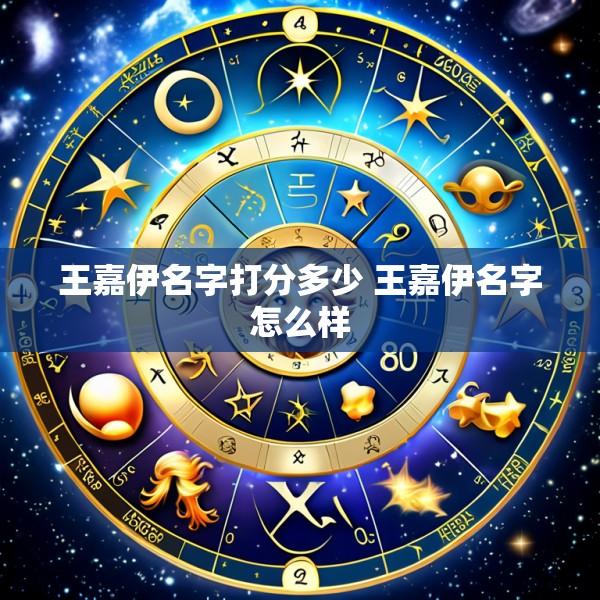 王嘉伊名字打分多少 王嘉伊名字怎么样