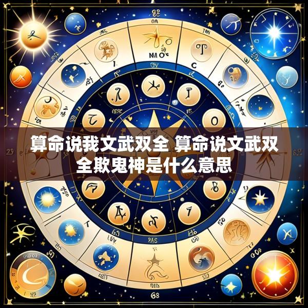 算命说我文武双全 算命说文武双全欺鬼神是什么意思