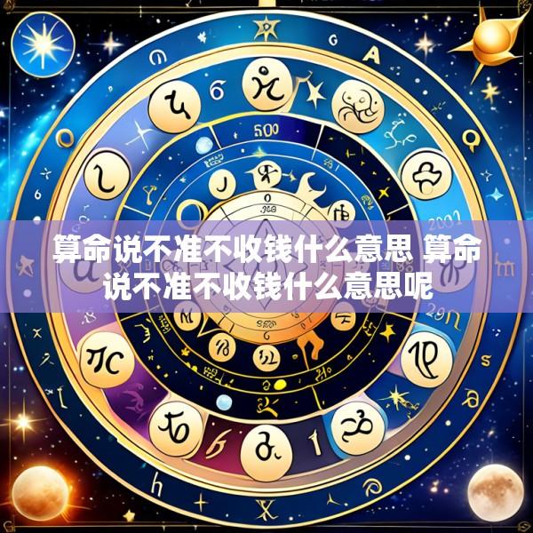 算命说不准不收钱什么意思 算命说不准不收钱什么意思呢