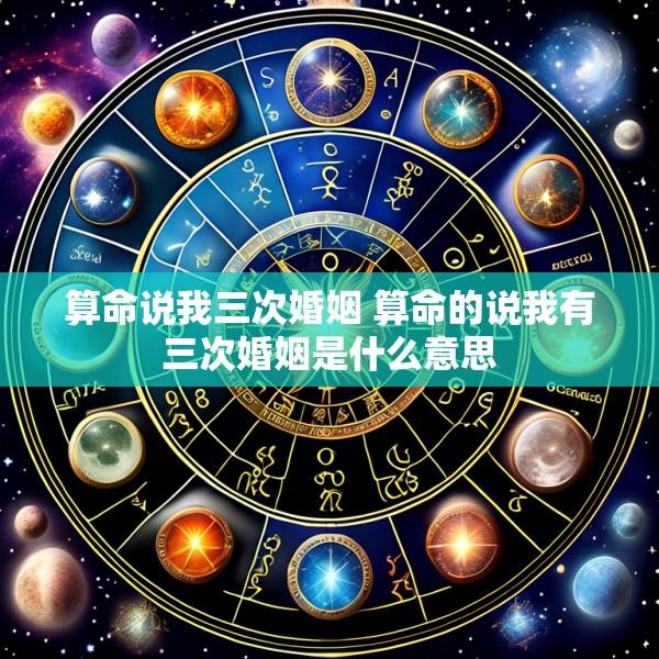 算命说我三次婚姻 算命的说我有三次婚姻是什么意思