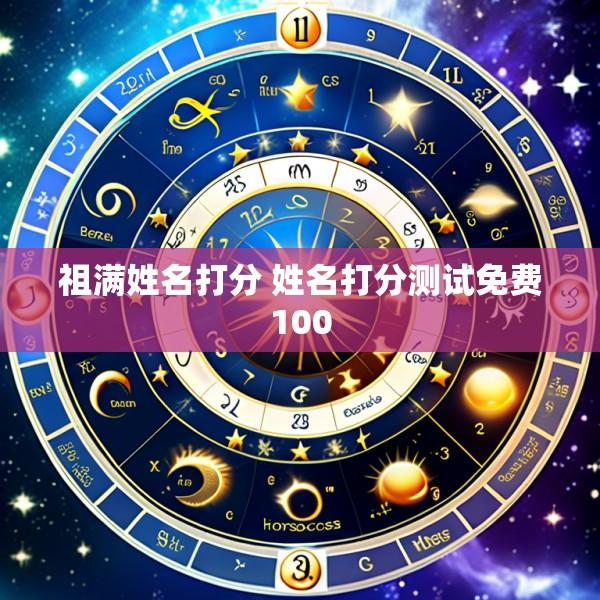 祖满姓名打分 姓名打分测试免费100