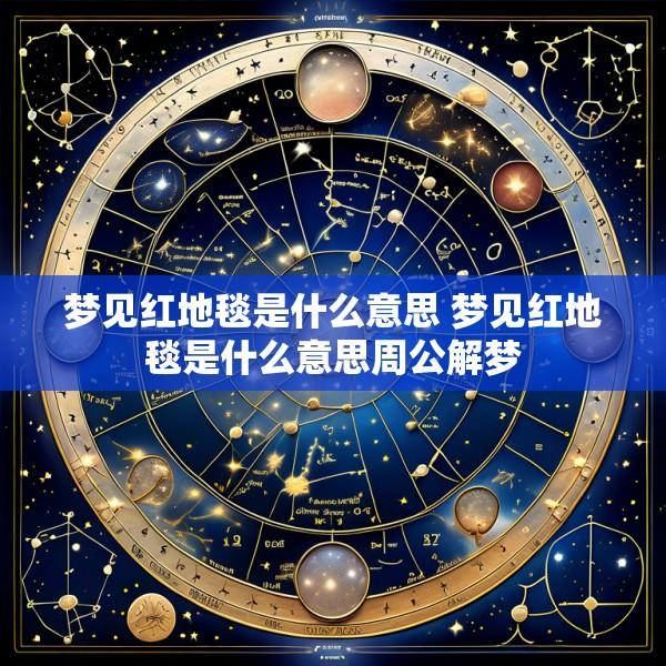梦见红地毯是什么意思 梦见红地毯是什么意思周公解梦