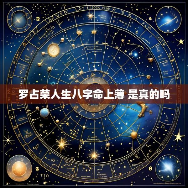 罗占荣人生八字命上薄 是真的吗