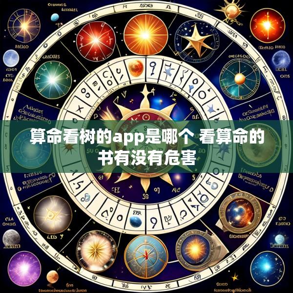 算命看树的app是哪个 看算命的书有没有危害