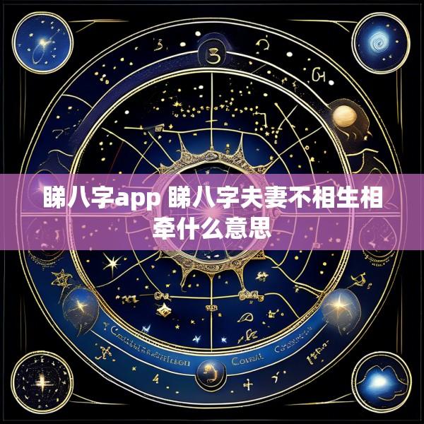 睇八字app 睇八字夫妻不相生相牵什么意思