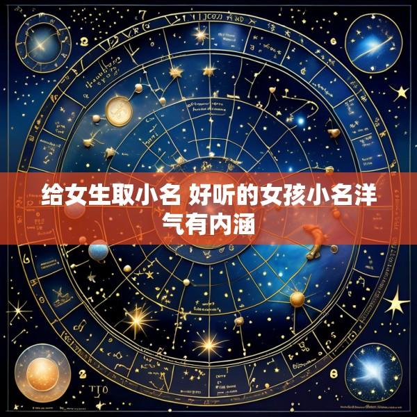 给女生取小名 好听的女孩小名洋气有内涵