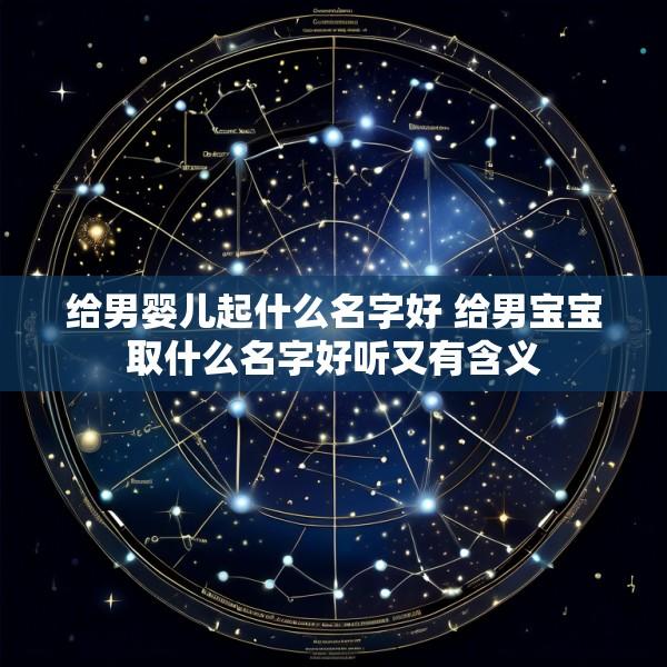 给男婴儿起什么名字好 给男宝宝取什么名字好听又有含义