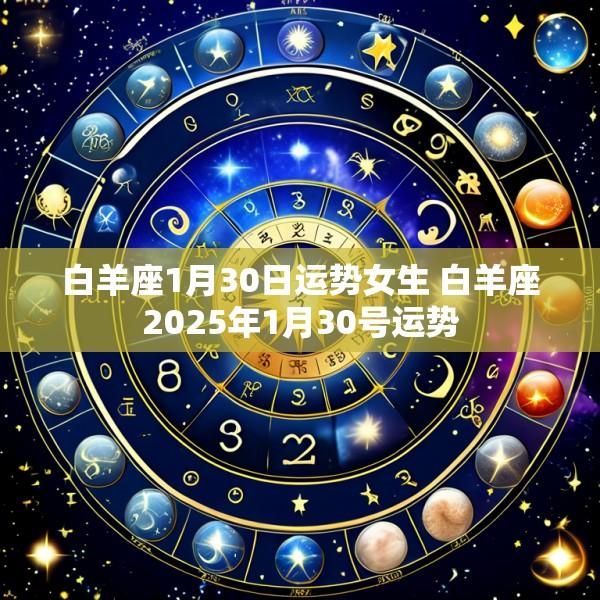白羊座1月30日运势女生 白羊座2025年1月30号运势