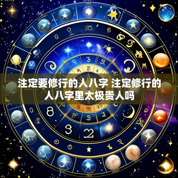 注定要修行的人八字 注定修行的人八字里太极贵人吗