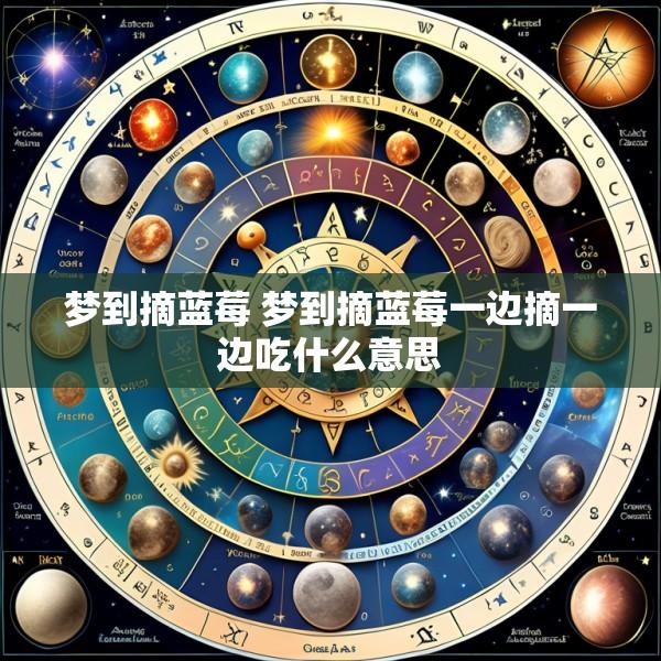 梦到摘蓝莓 梦到摘蓝莓一边摘一边吃什么意思