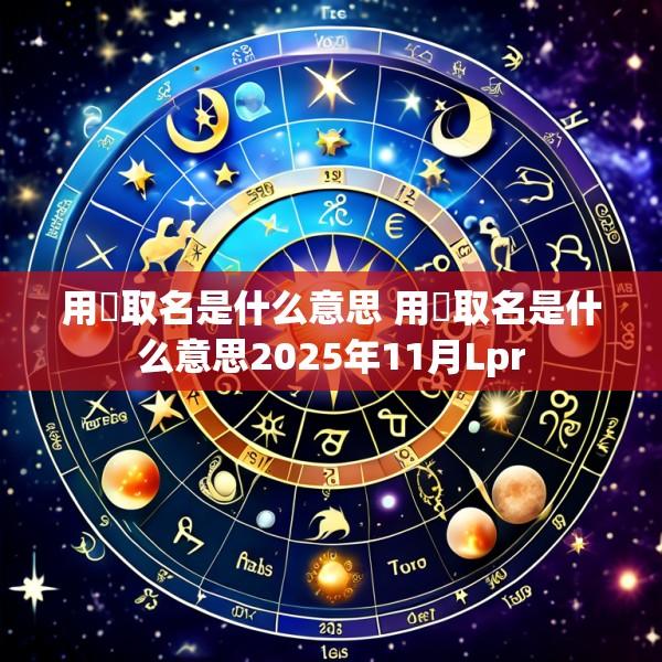 用崟取名是什么意思 用崟取名是什么意思2025年11月Lpr