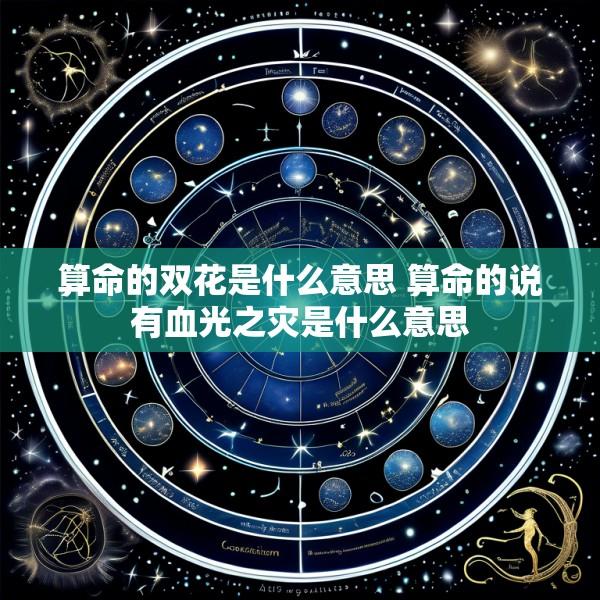 算命的双花是什么意思 算命的说有血光之灾是什么意思