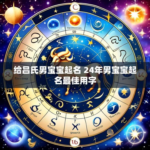 给吕氏男宝宝起名 24年男宝宝起名最佳用字