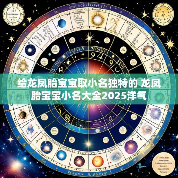 给龙凤胎宝宝取小名独特的 龙凤胎宝宝小名大全2025洋气