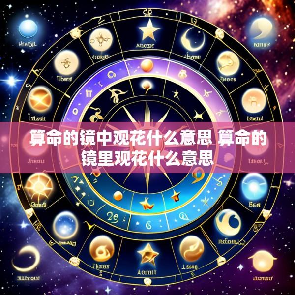 算命的镜中观花什么意思 算命的镜里观花什么意思