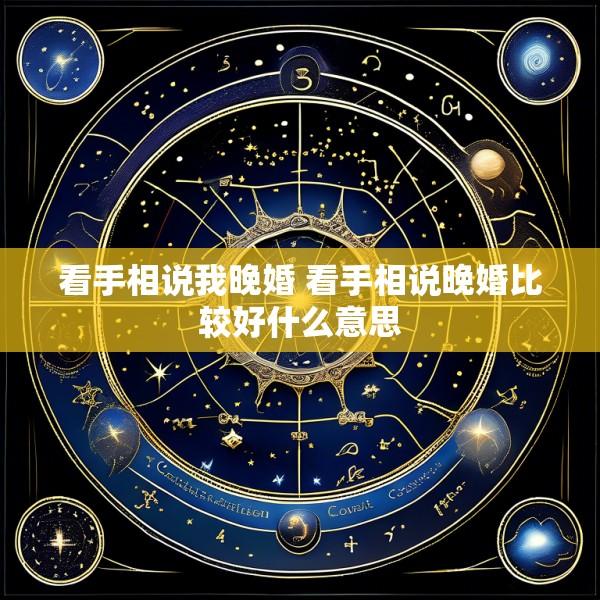 看手相说我晚婚 看手相说晚婚比较好什么意思
