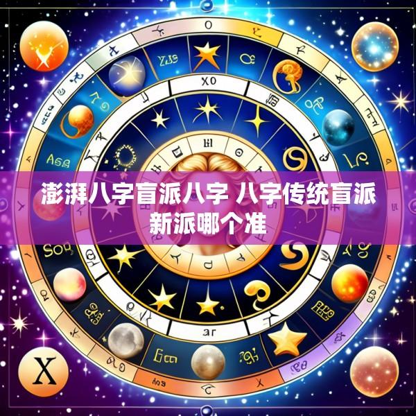 澎湃八字盲派八字 八字传统盲派新派哪个准
