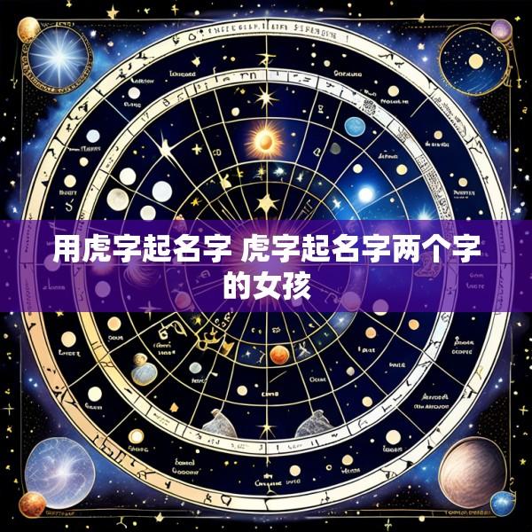用虎字起名字 虎字起名字两个字的女孩