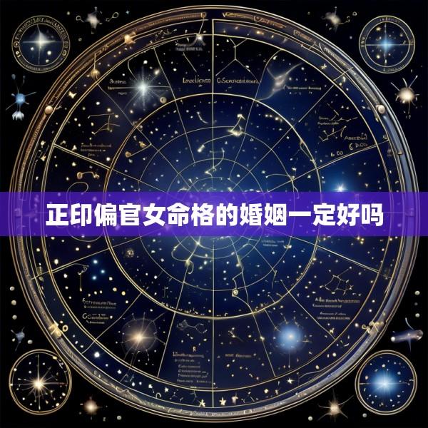 正印偏官女命格的婚姻一定好吗