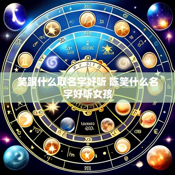 笑跟什么取名字好听 陈笑什么名字好听女孩