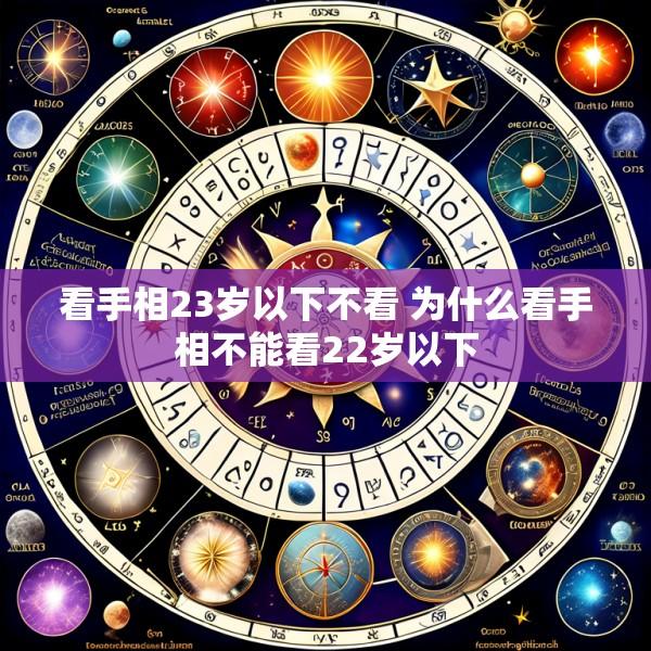 看手相23岁以下不看 为什么看手相不能看22岁以下