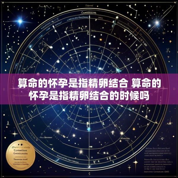 算命的怀孕是指精卵结合 算命的怀孕是指精卵结合的时候吗