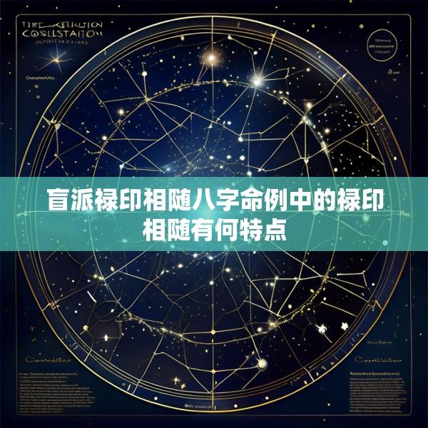 盲派禄印相随八字命例中的禄印相随有何特点