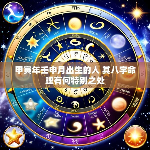 甲寅年壬申月出生的人 其八字命理有何特别之处