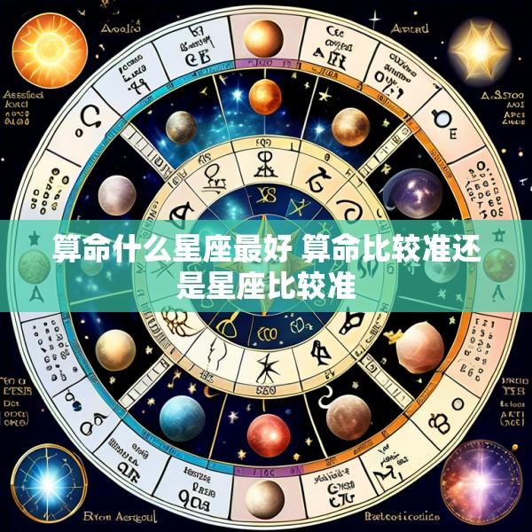 算命什么星座最好 算命比较准还是星座比较准