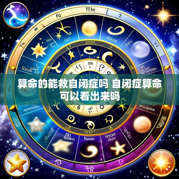 算命的能救自闭症吗 自闭症算命可以看出来吗