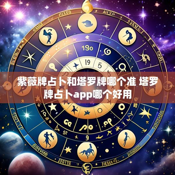 紫薇牌占卜和塔罗牌哪个准 塔罗牌占卜app哪个好用