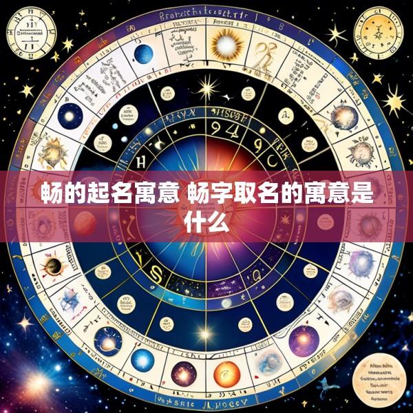畅的起名寓意 畅字取名的寓意是什么