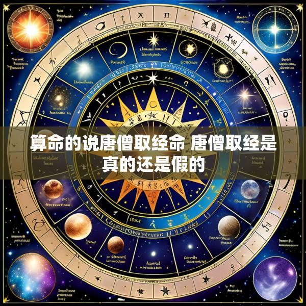 算命的说唐僧取经命 唐僧取经是真的还是假的