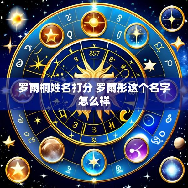 罗雨桐姓名打分 罗雨彤这个名字怎么样