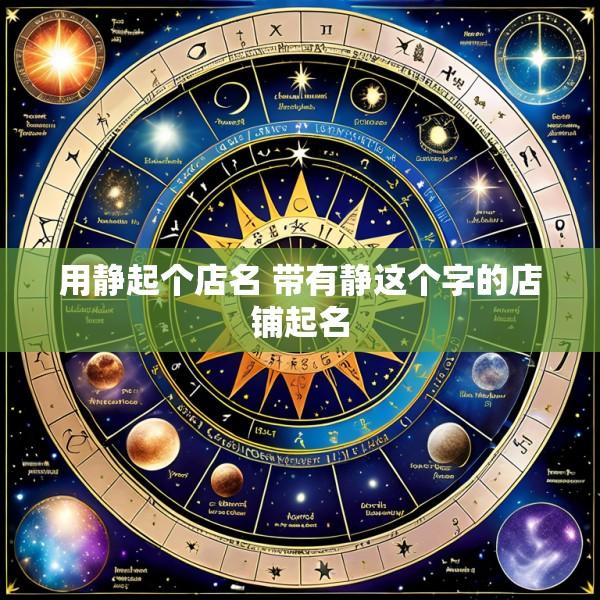 用静起个店名 带有静这个字的店铺起名