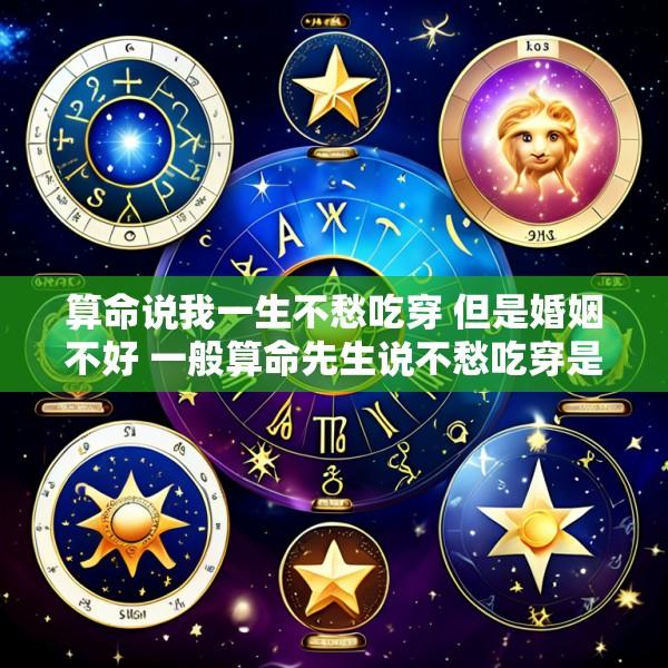 算命说我一生不愁吃穿 但是婚姻不好 一般算命先生说不愁吃穿是什么意思