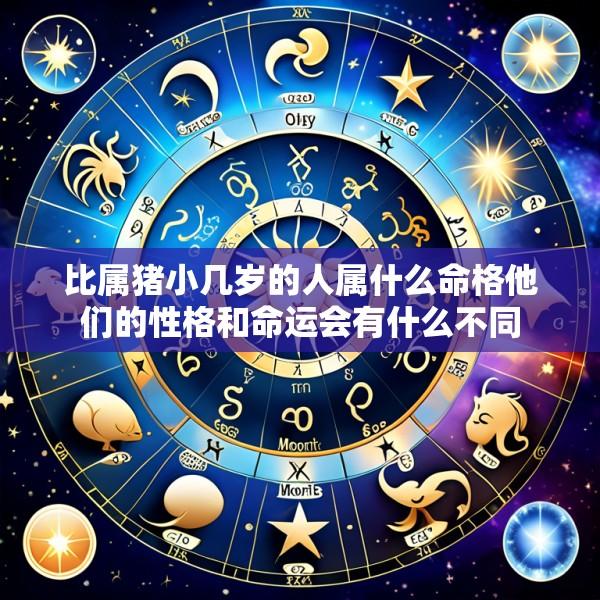 比属猪小几岁的人属什么命格他们的性格和命运会有什么不同