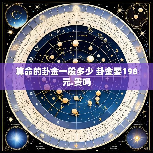 算命的卦金一般多少 卦金要198元.贵吗