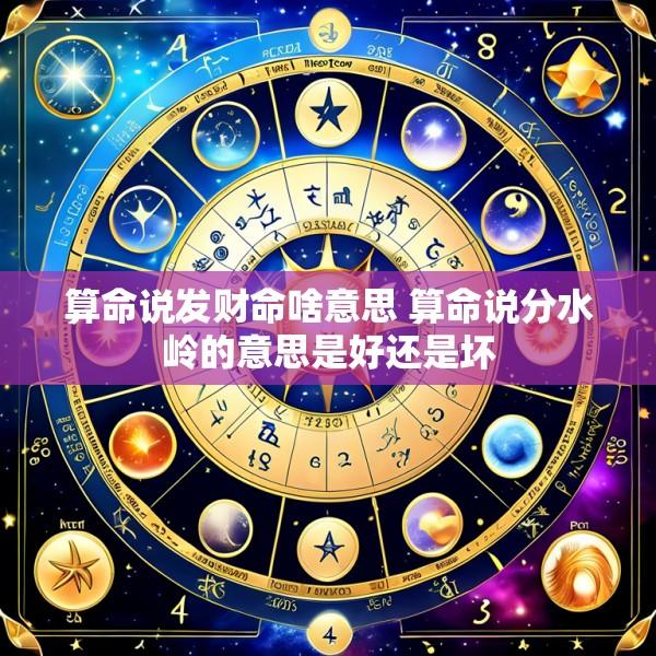 算命说发财命啥意思 算命说分水岭的意思是好还是坏
